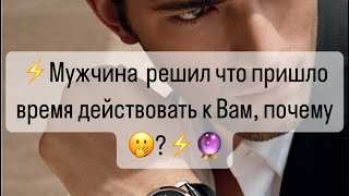 ⚡️Мужчина решил что пришло время действовать к Вам, почему?⚡️