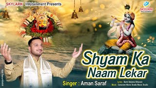 श्याम का नाम लेकर ~ Aman Saraf ~ Shyam ka Naam Lekar ~ Shyam Bhajan 2023 @SkylarkInfotainment ​