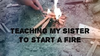 Teaching My Sister to Start a Fire (Warning: Lots of Rambling)