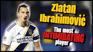 Do you know why Zlatan Ibrahimović is considered one of the most intimidating players of all time?