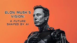 Elon Musk's Vision: A Future Shaped by AI