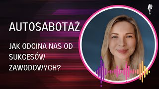 Autosabotaż -  jak odcina nas od sukcesów zawodowych?