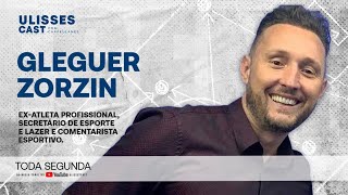 GLEGUER ZORZIN (Ex-Jogador de futebol) | ULISSES CAST #32