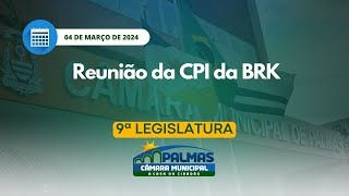 Reunião da CPI da BRK - 04/03/2024 - 2