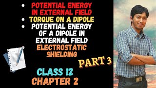 CLASS12 PHYSICS CH 2 PT3 ELECTRIC POTENTIAL AND CAPACITANCE | TORQ ON DIPOLE & P.E IN FLD. ,SHIELD