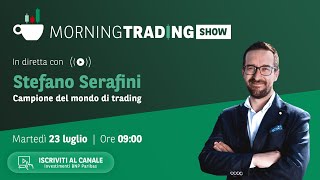 23/07 Morning Trading Show con Stefano Serafini