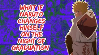 What if Naruto Changes Himself on The Night of Graduation | Part 1