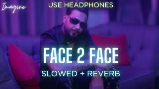 FACE 2 FACE (SLOWED & REVERBED) | KHAN BHAINI X DR ZEUS | IMAGINE