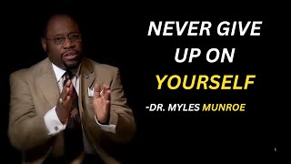 NEVER GIVE UP ON YOURSELF | DR. MYLES MUNROE MOTIVATIONAL SPEECH