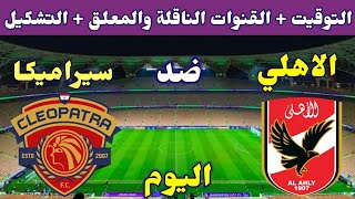 موعد مباراة الاهلي وسيراميكا اليوم والقنوات الناقلة والتشكيلة في السوبر المصري