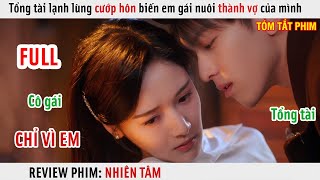 [Review Phim] Tổng Tài Lạnh Lùng Cướp Hôn Biến Em Gái Nuôi Thành Vợ Của Mình