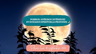 POISSONS I Pleine Lune Septembre 2024 : Guérison intérieure et guidance spirituelle profonde 🌙