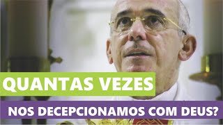 QUANTAS VEZES NOS DECEPCIONAMOS COM DEUS? | Dom Henrique Soares