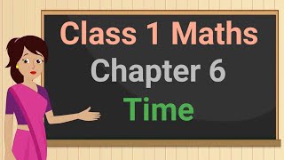 Class 1 Maths Chapter 6 'Time' (full chapter) cbse ncert