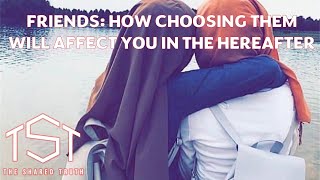 Friends: How You Choose Them Will Affect You in the Hereafter!