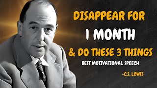 DISAPPEAR FOR 1 MONTH AND DO THESE 3 THINGS - C.S. Lewis Motivation