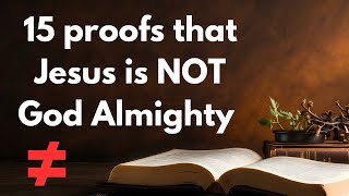 15 Proofs that Jesus is NOT God Almighty