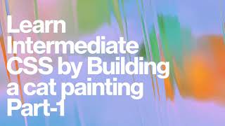 Learn Intermediate CSS by Building a Cat Painting|| Part-1|| freecodecamp||