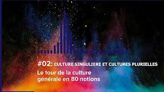 Le tour de la Culture Générale en 80 notions | #02 CULTURE SINGULIERE ET CULTURES PLURIELLES