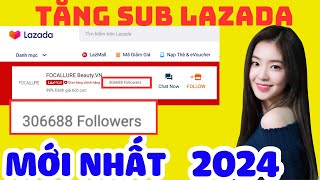 ✅ TĂNG SUB LAZADA MỚI NHẤT 2024 | CÁCH TĂNG SUB LAZADA MỚI NHẤT 2024