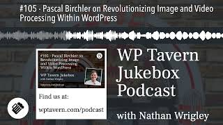 #105 - Pascal Birchler on Revolutionizing Image and Video Processing Within WordPress