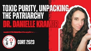 CORT 2023: Dr. Danielle Kramer - Toxic Purity, Unpacking the Patriarchy