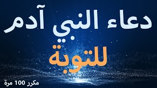 أعظم دعاء للتوبة | كلمات علّمها الله ﷻ لأبي البشر سيدنا آدم ، وجَعلها قرآناً يُتلى إلى قيام الساعة