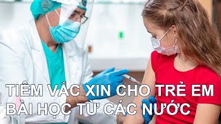 Tiêm vắc xin Covid 19 cho trẻ em bài học từ các nước tiên phong | Tin Tức KCN TV