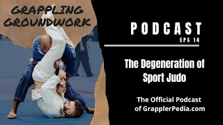 Grappling Groundwork - 14 The Degeneration of Sport Judo - Official Podcast of GrapplerPedia