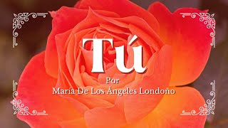 POEMA DECLARACIÓN de AMOR - TÚ por María De Los Ángeles Londoño