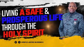 LIVING A SAFE & PROSPEROUS LIFE THROUGH THE HOLY SPIRIT || Apostle Justice Blessing D