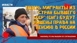 Наконец-то мы вышли из соглашения. Теперь мигранты из стран СНГ будут лишены права на пенсию в РФ