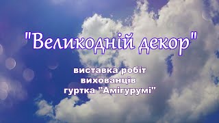 "ВЕЛИКОДНІЙ ДЕКОР" виставка робіт вихованців гуртка "Амігурумі"