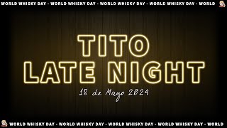 TITO LATE NIGHT🌃 Festejamos el WORLD WHISKY DAY 🥃 18-5-24 | Tito Whisky