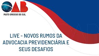 LIVE - NOVOS RUMOS DA ADVOCACIA PREVIDENCIÁRIA E SEUS DESAFIOS