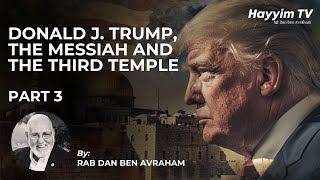 🔴Donald J. Trump, The Messiah and the Third Temple | Rab Dan ben Avraham 🇺🇲 | CLASS 3 🔵