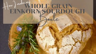 Wholegrain Einkorn Sourdough Boule | How to Make Grain Einkorn Sourdough Bread | Einkorn Baking