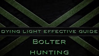 Dying Light Guide: Bolter Hunting