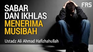 Sabar Dan Ikhlas Menerima Musibah - Ustadz Ali Ahmad