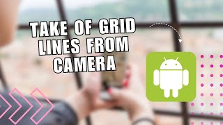 🔥 INSTANT: How to take of grid lines from camera on android phone | Full Guide