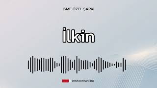 İsme Özel Şarkı . İLKİN