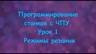 Программирование станков с ЧПУ.  Урок 1.  Режимы резания