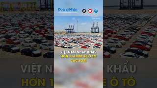 Việt Nam nhập khẩu hơn 114.000 xe ô tô các loại #shorts