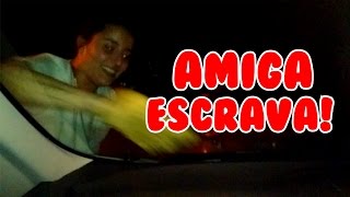 VLOG: AMIGA ESCRAVA!