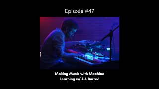 Episode 47 - Making Music with Machine Learning w/ J.J. Burred