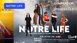 Compilation Notre Life Saison I Episode 1 à 5