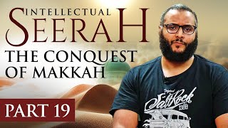 Intellectual Seerah | Part 19 - The Conquest of Makkah