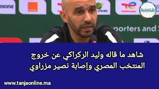 شاهد ما قاله وليد الركراكي عن خروج المنتخب المصري وإصابة نصير مزراوي.