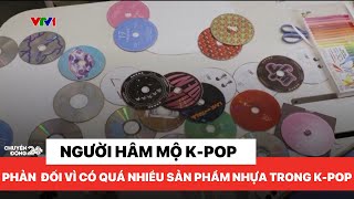 Nhiều người hâm mộ K-pop phản đối quá nhiều sản phẩm nhựa khi phát hành nhạc | Chuyển động 24h