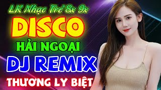 THƯƠNG LY BIỆT - LK NHẠC DISCO HẢI NGOẠI 8X 9X REMIX - NHẠC TRẺ DJ REMIX LOA BASS CỰC SỐC